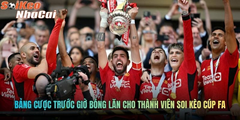 Bảng cược trước giờ bóng lăn cho thành viên soi kèo Cúp FA
