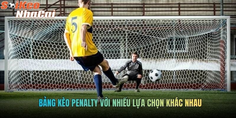 Bảng kèo penalty với nhiều lựa chọn khác nhau