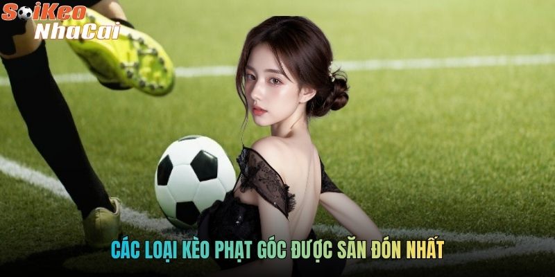 Các loại kèo phạt góc được săn đón nhất