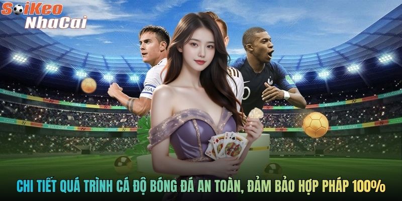 Chi tiết quá trình cá độ bóng đá online an toàn, đảm bảo hợp pháp 100%