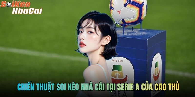 Chiến thuật soi kèo nhà cái tại Serie A của cao thủ