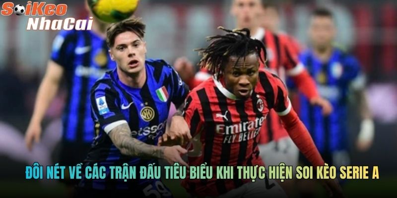 Đôi nét về các trận đấu tiêu biểu khi thực hiện soi kèo Serie A