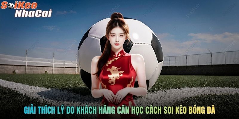 Giải thích lý do khách hàng cần học cách soi kèo bóng đá