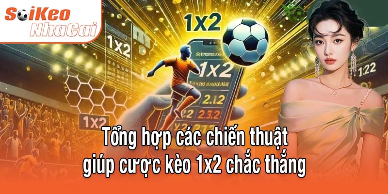 Tổng hợp các chiến thuật giúp cược kèo 1x2 chắc thắng