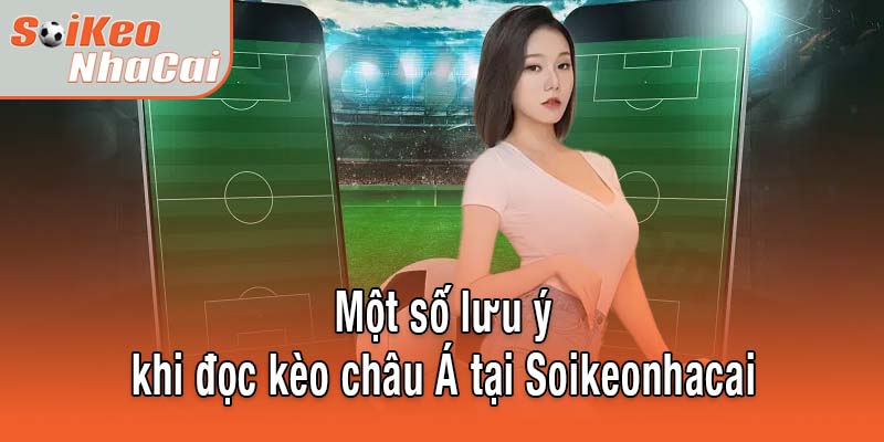 Một số lưu ý khi đọc kèo châu Á tại Soikeonhacai