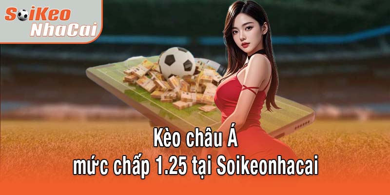 Kèo châu Á mức chấp 1.25 tại Soikeonhacai
