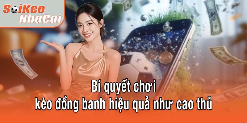 Bí quyết chơi kèo đồng banh hiệu quả như cao thủ