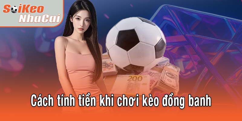 Cách tính tiền khi chơi kèo đồng banh