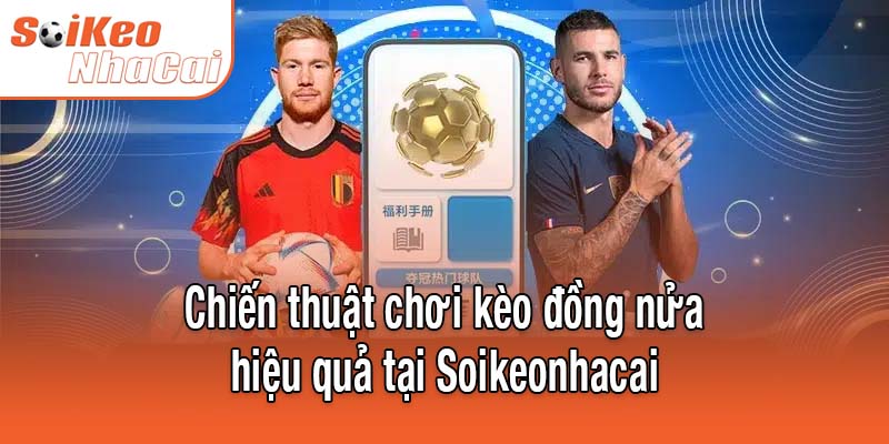 Chiến thuật chơi kèo đồng nửa hiệu quả tại Soikeonhacai
