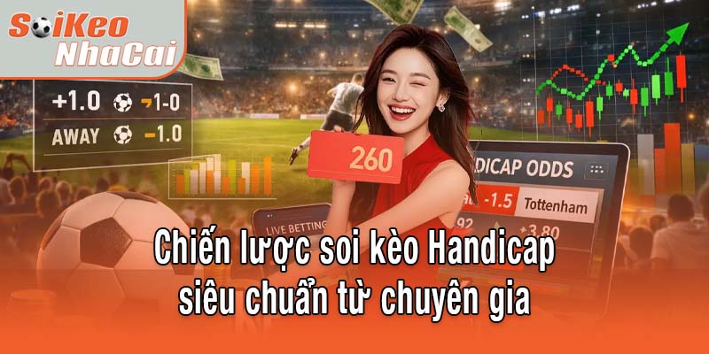 Chiến lược soi kèo Handicap siêu chuẩn từ chuyên gia