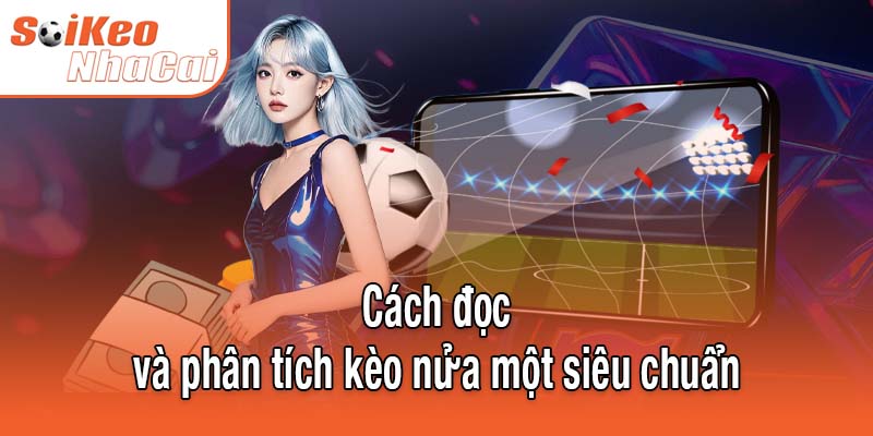 Cách đọc và phân tích kèo nửa một siêu chuẩn
