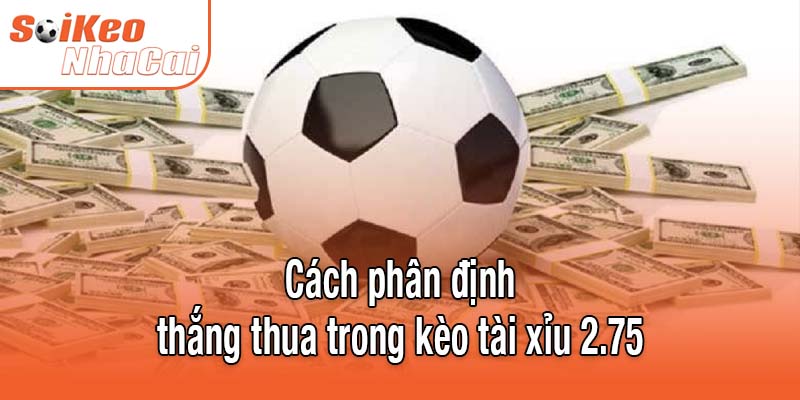 Cách phân định thắng thua kèo tài xỉu 2.75 trong bóng đá