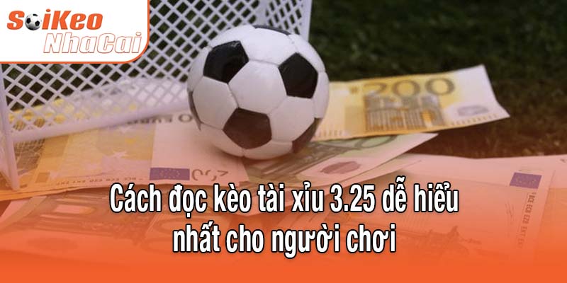 Cách đọc kèo tài xỉu 3.25 dễ hiểu nhất cho người chơi