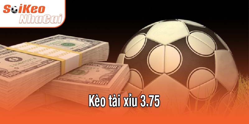 Kèo tài xỉu 3.75