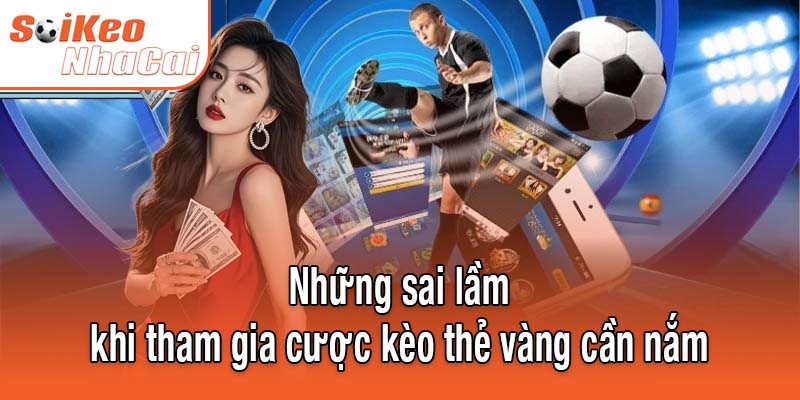 Những sai lầm khi tham gia cược kèo thẻ vàng cần nắm