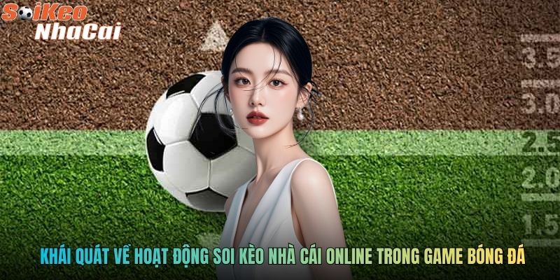 Khái quát về hoạt động soi kèo nhà cái online trong game bóng đá