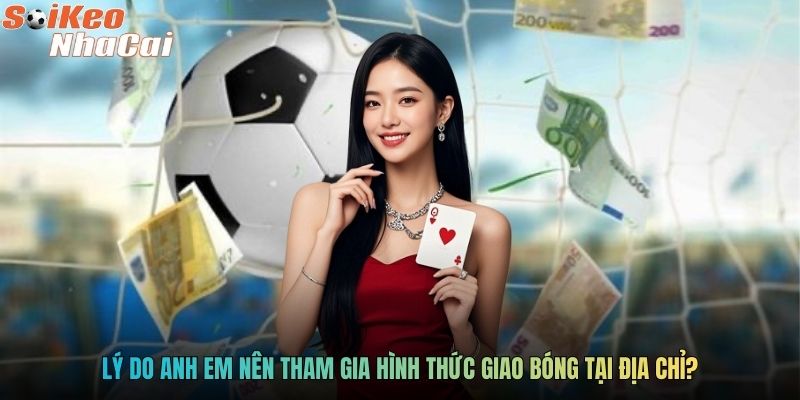 Lý do anh em nên tham gia hình thức giao bóng tại địa chỉ?