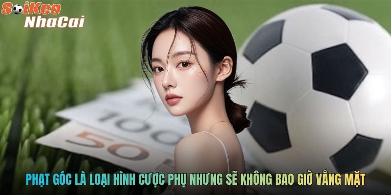 Phạt góc là loại hình cược phụ nhưng sẽ không bao giờ vắng mặt
