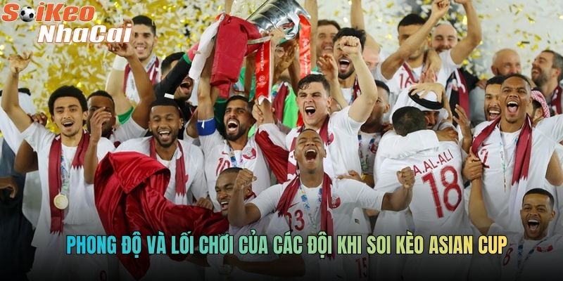 Phong độ và lối chơi của các đội khi soi kèo Asian Cup