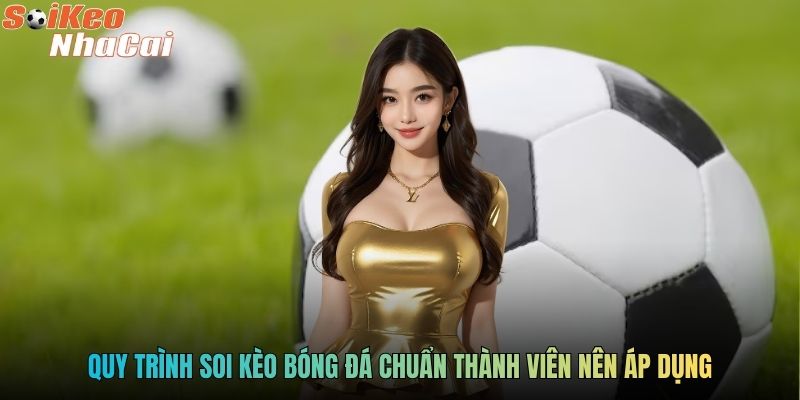 Quy trình soi kèo bóng đá chuẩn thành viên nên áp dụng