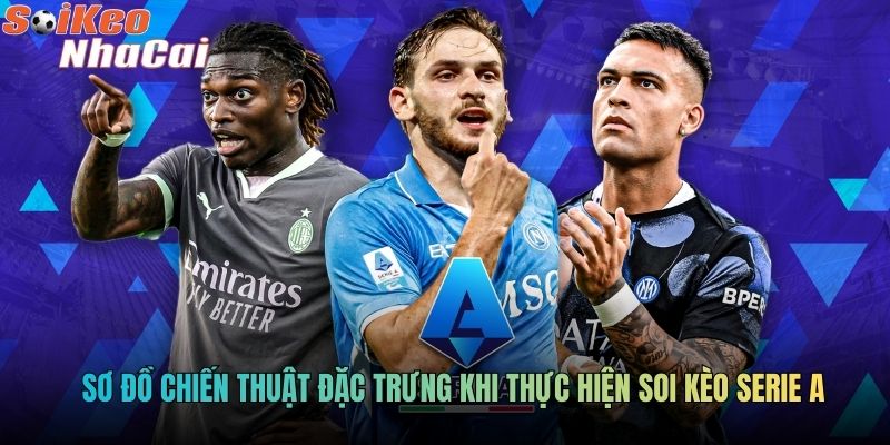 Sơ đồ chiến thuật đặc trưng khi thực hiện soi kèo Serie A