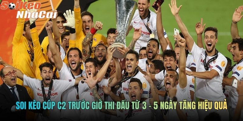 Soi kèo Cúp C2 trước giờ thi đấu từ 3 - 5 ngày tăng hiệu quả