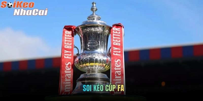 Soi Kèo Cúp FA - Giải Đấu Bóng Đá Anh Lâu Đời Giàu Cảm Xúc