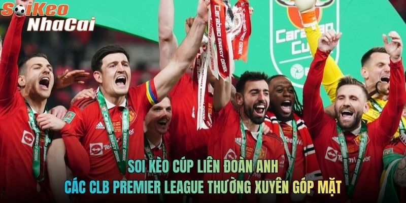 Soi kèo cúp liên đoàn Anh các CLB Premier League thường xuyên góp mặt