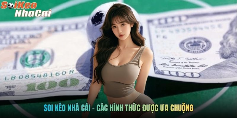 Soi kèo nhà cái - Các hình thức được ưa chuộng