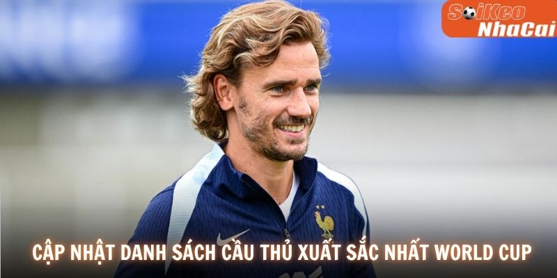 Cập nhật danh sách cầu thủ xuất sắc nhất World Cup