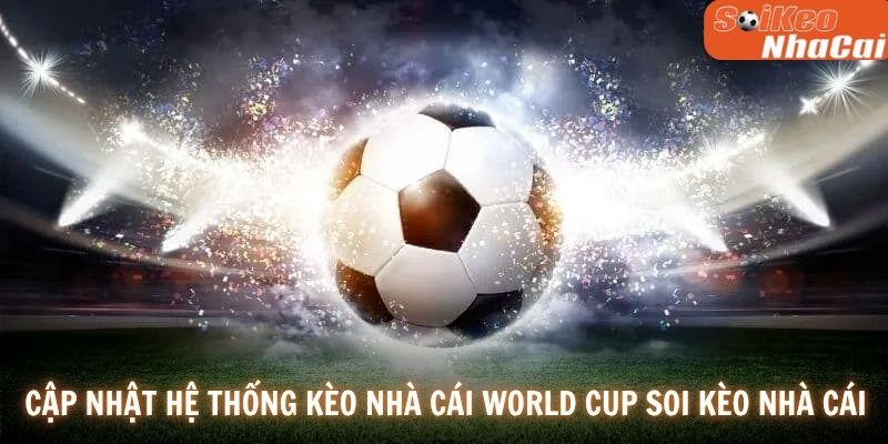 Cập nhật hệ thống bảng kèo nhà cái World Cup Soi Kèo Nhà Cái chi tiết