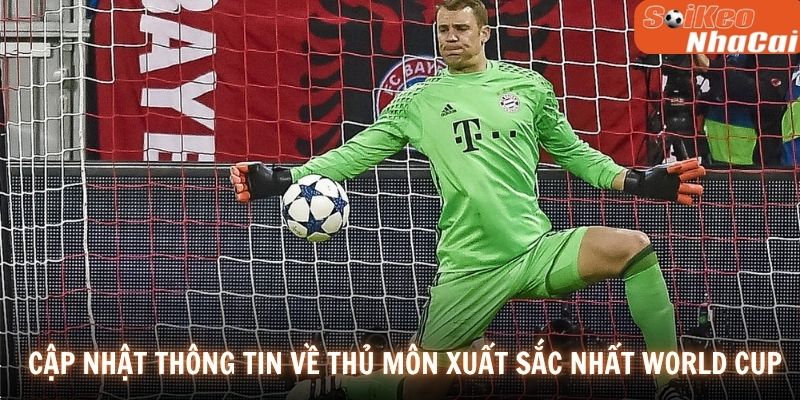 Cập nhật thông tin về thủ môn xuất sắc nhất World Cup