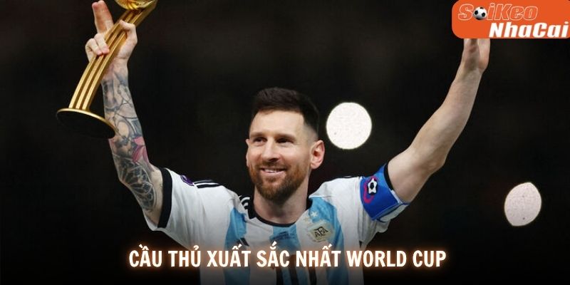 Cập Nhật Danh Sách Cầu Thủ Xuất Sắc Nhất World Cup Gần Đây