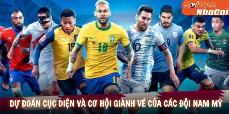 Dự đoán cục diện và cơ hội giành vé của các đội Nam Mỹ