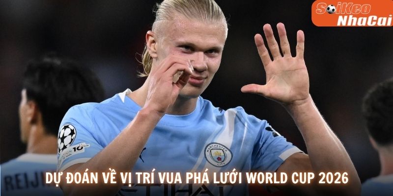 Dự đoán về vị trí vua phá lưới World Cup 2026