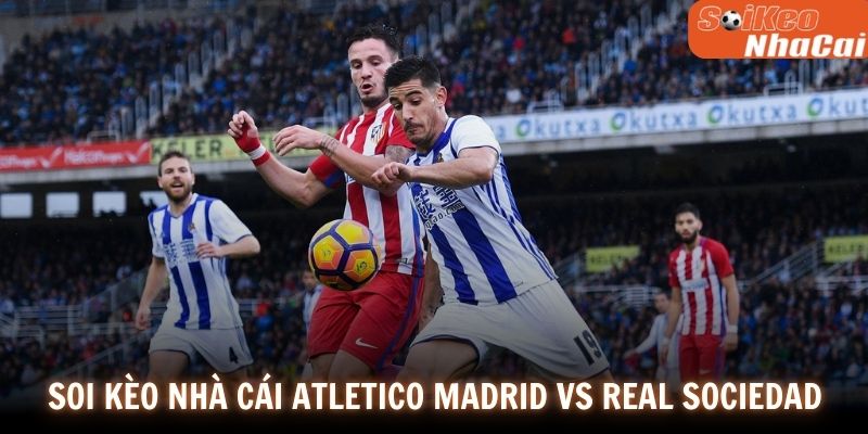 Soi kèo nhà cái Atletico vs Sociedad