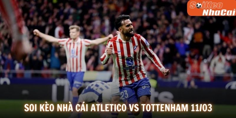 Soi kèo nhà cái Atletico Madrid vs Tottenham 11/03