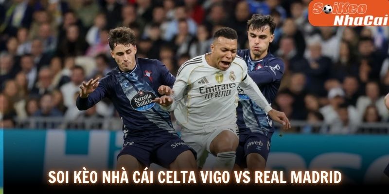 Soi kèo nhà cái Celta Vigo vs Real Madrid