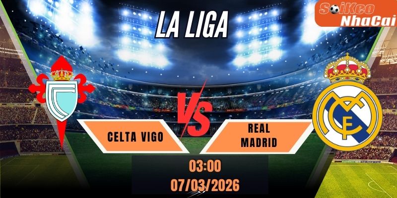 Soi kèo nhà cái Celta Vigo vs Real Madrid, 03h00 ngày 07/03 – La Liga