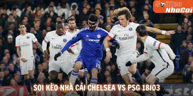 Soi kèo nhà cái Chelsea vs PSG 18/03