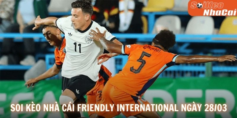 Soi kèo nhà cái Friendly International ngày 28/03