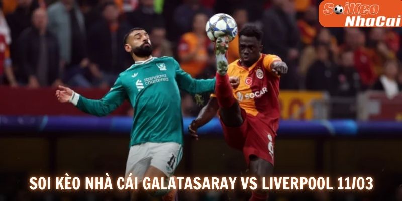 Soi kèo nhà cái Liverpool vs Galatasaray 11/03