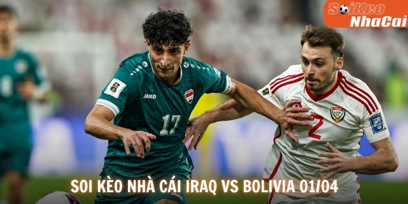 Soi kèo nhà cái Iraq vs Bolivia 01/04