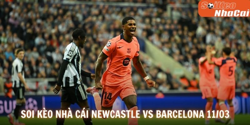 Soi kèo nhà cái Newcastle vs Barcelona 11/03