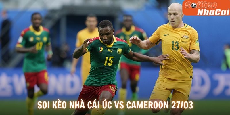 Soi kèo nhà cái Úc vs Cameroon 27/03