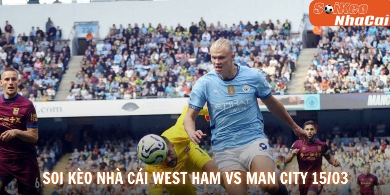 Soi kèo nhà cái West Ham vs Manchester City 15/03