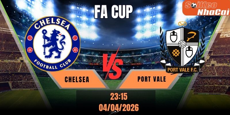 Soi kèo nhà cái Chelsea vs Port Vale 23h15 ngày 04/04 – FA Cup