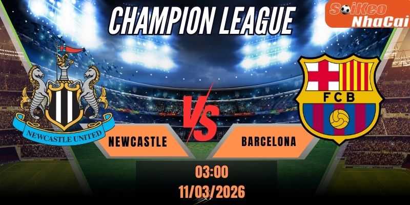 Soi kèo nhà cái Newcastle vs Barcelona 03h00 ngày 12/03 - Cúp C1