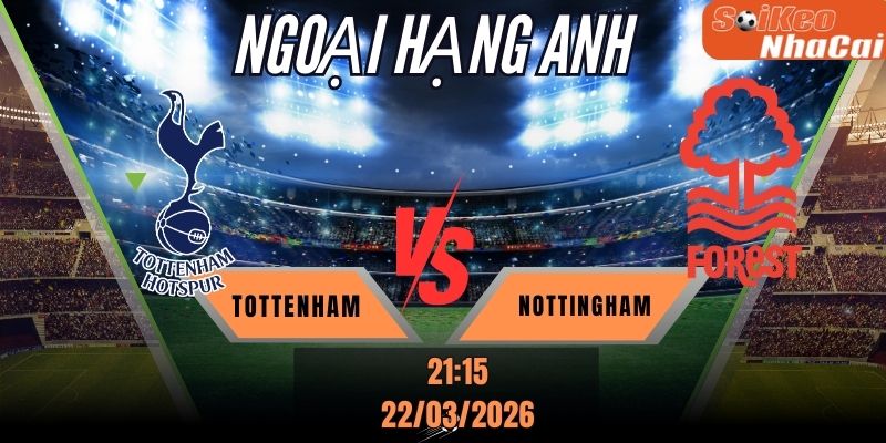 Soi kèo nhà cái Tottenham vs Nottingham Forest 21h15 ngày 22/03 - Premier League