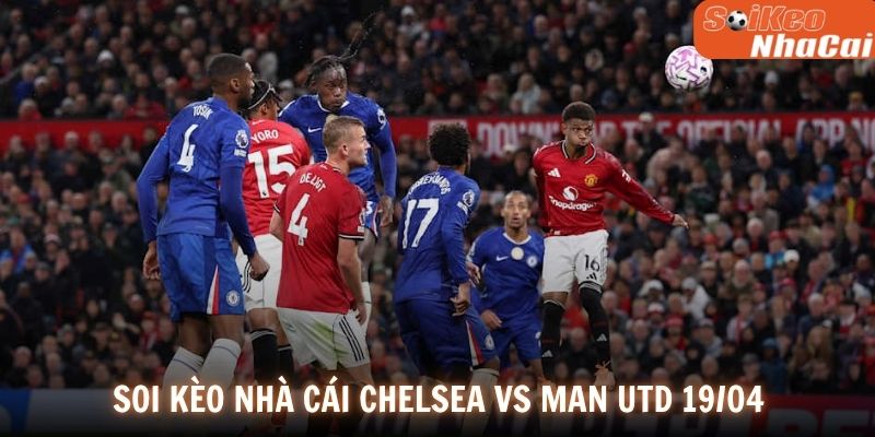 Soi kèo nhà cái Chelsea vs Manchester Utd 19/04